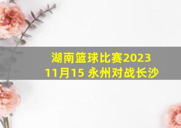 湖南篮球比赛2023 11月15 永州对战长沙